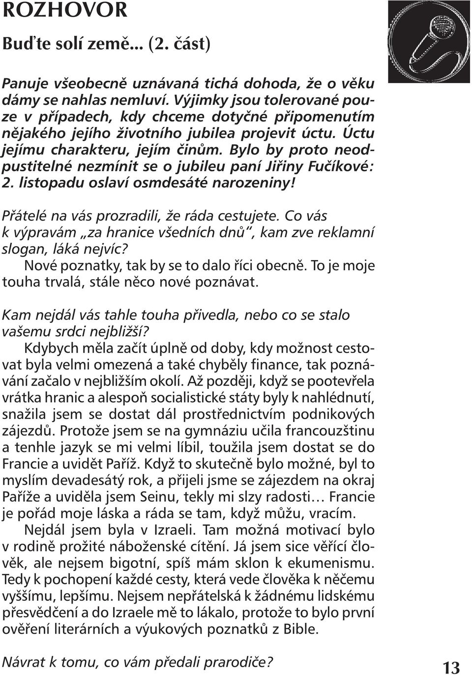 Bylo by proto neodpustitelné nezmínit se o jubileu paní Jiřiny Fučíkové: 2. listopadu oslaví osmdesáté narozeniny! Přátelé na vás prozradili, že ráda cestujete.