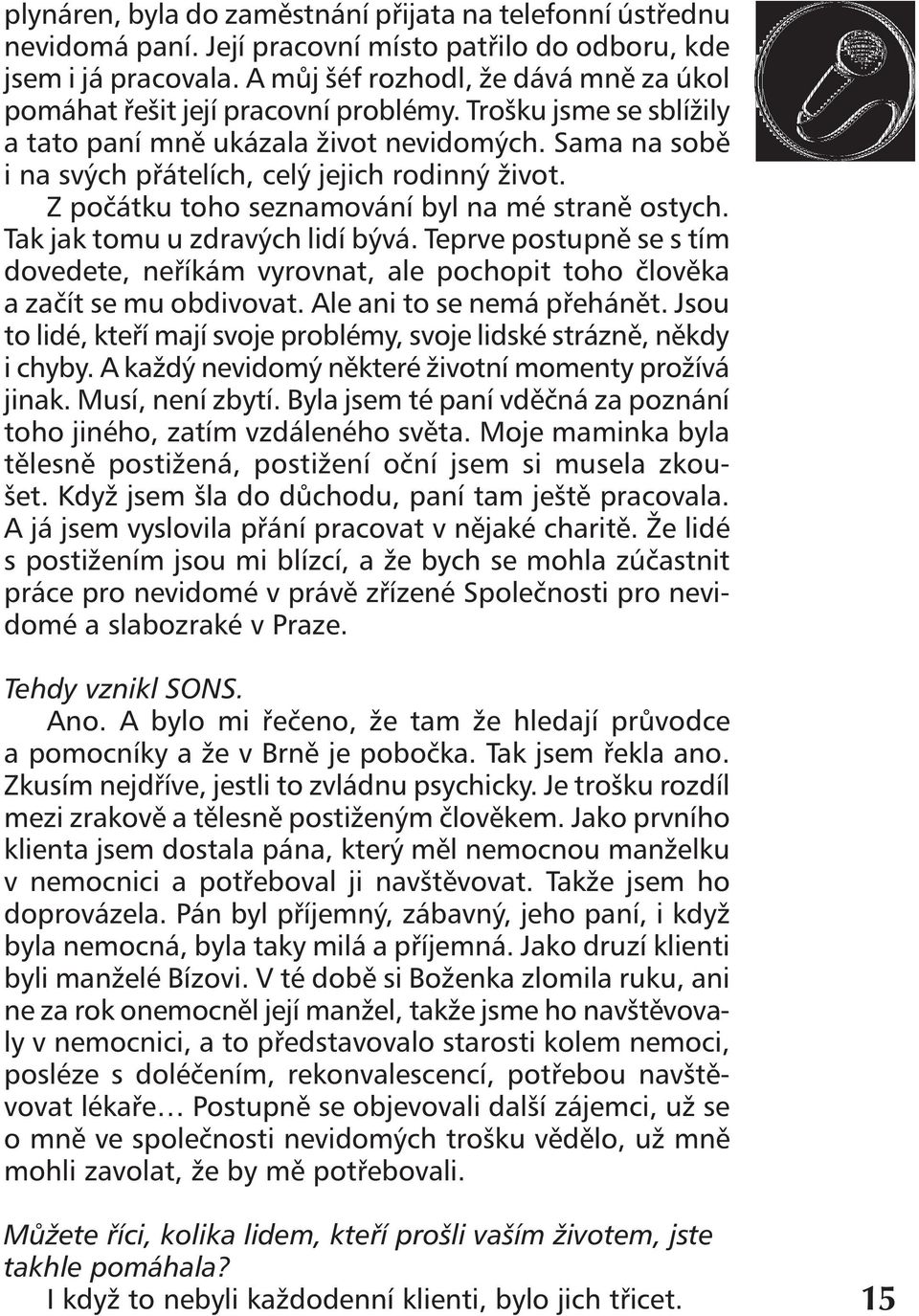 Sama na sobě i na svých přátelích, celý jejich rodinný život. Z počátku toho seznamování byl na mé straně ostych. Tak jak tomu u zdravých lidí bývá.