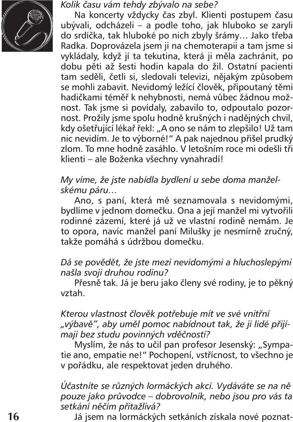 Doprovázela jsem ji na chemoterapii a tam jsme si vykládaly, když jí ta tekutina, která ji měla zachránit, po dobu pěti až šesti hodin kapala do žil.