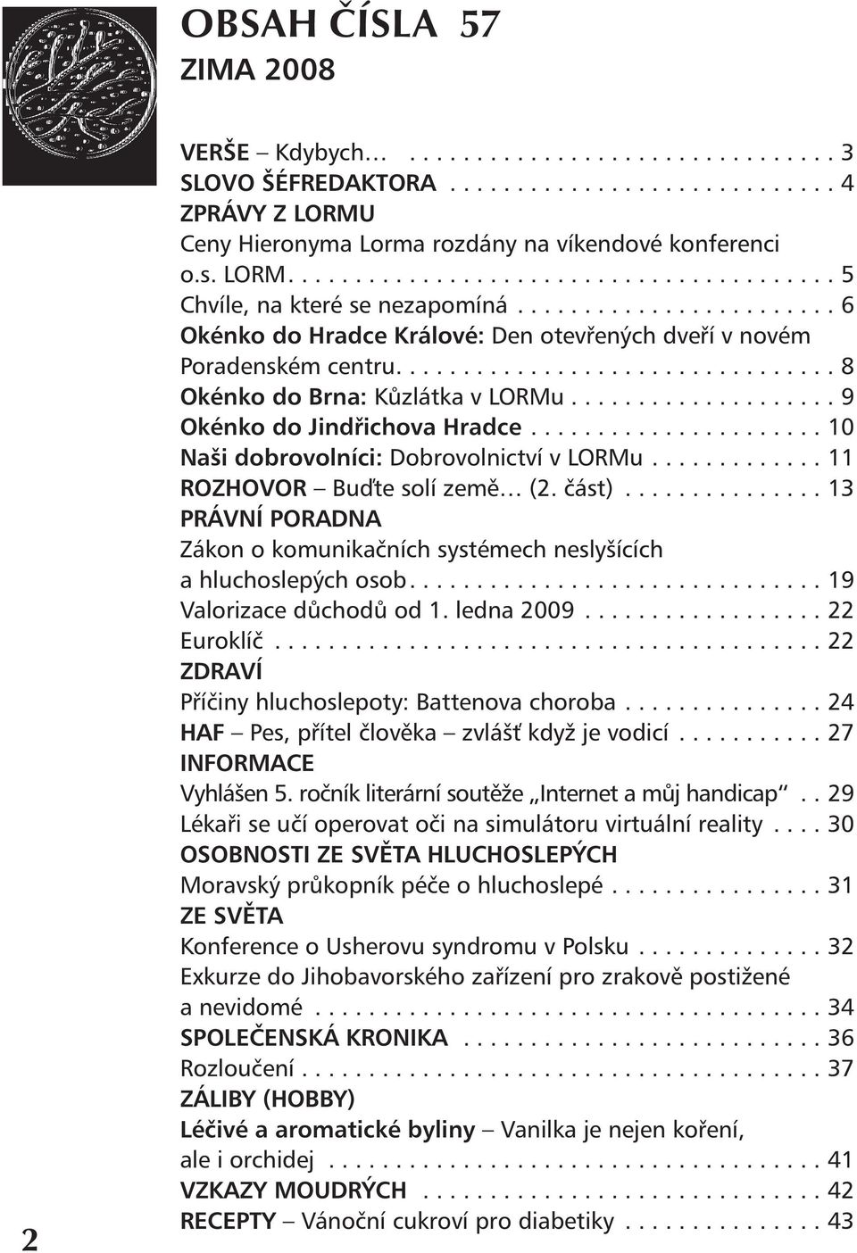 .................... 9 Okénko do Jindřichova Hradce....................... 10 Naši dobrovolníci: Dobrovolnictví v LORMu.............. 11 ROZHOVOR Buďte solí země (2. část).