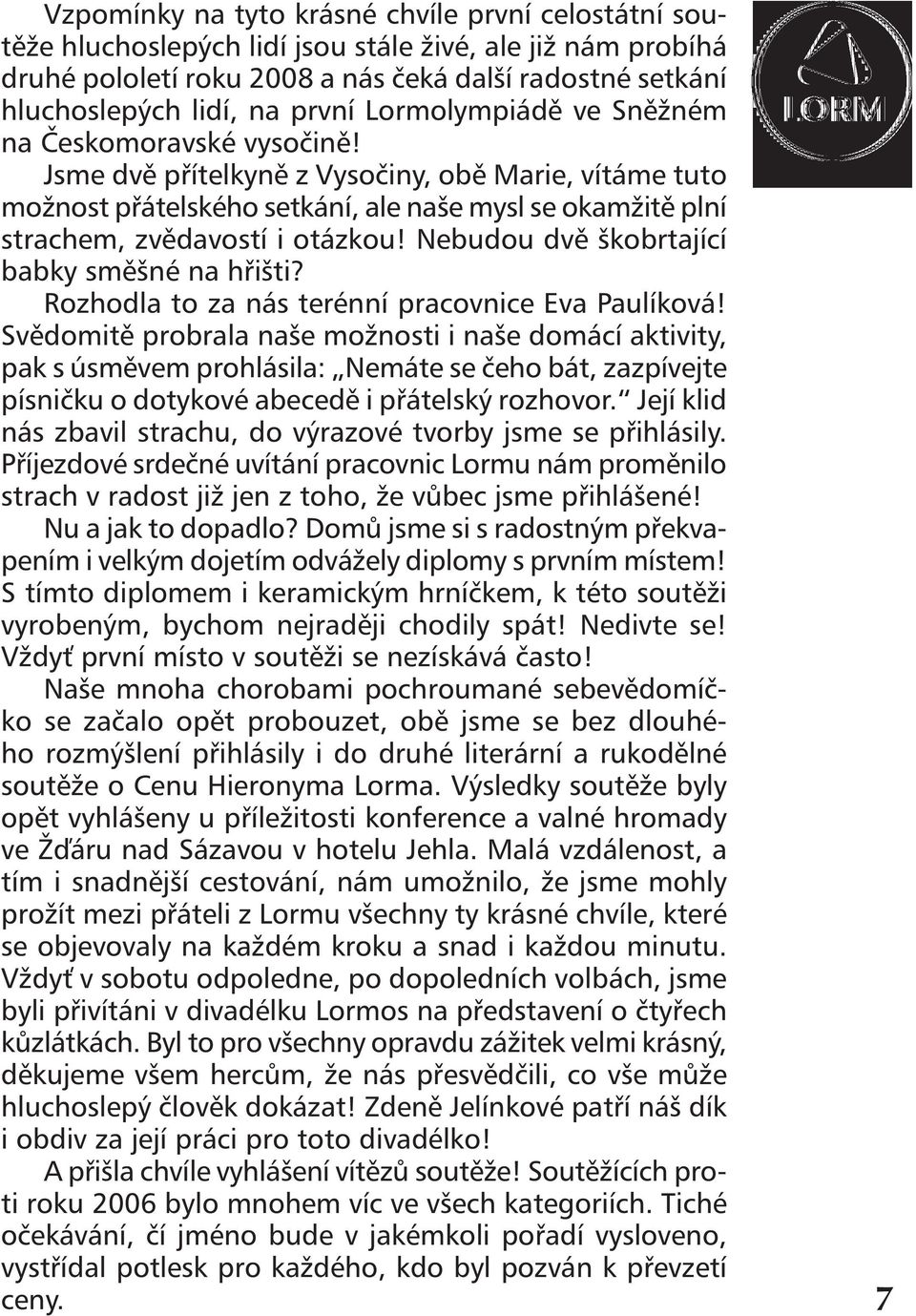 Jsme dvě přítelkyně z Vysočiny, obě Marie, vítáme tuto možnost přátelského setkání, ale naše mysl se okamžitě plní strachem, zvědavostí i otázkou! Nebudou dvě škobrtající babky směšné na hřišti?