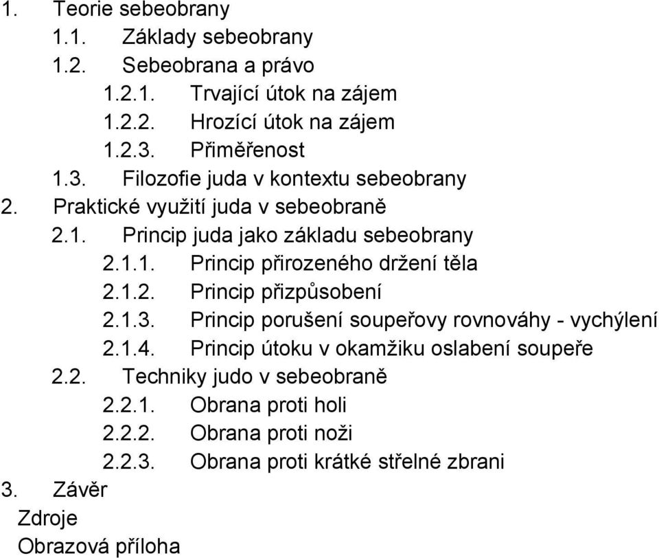 1.2. Princip přizpůsobení 2.1.3. Princip porušení soupeřovy rovnováhy vychýlení 2.1.4. Princip útoku v okamžiku oslabení soupeře 2.2. Techniky judo v sebeobraně 2.