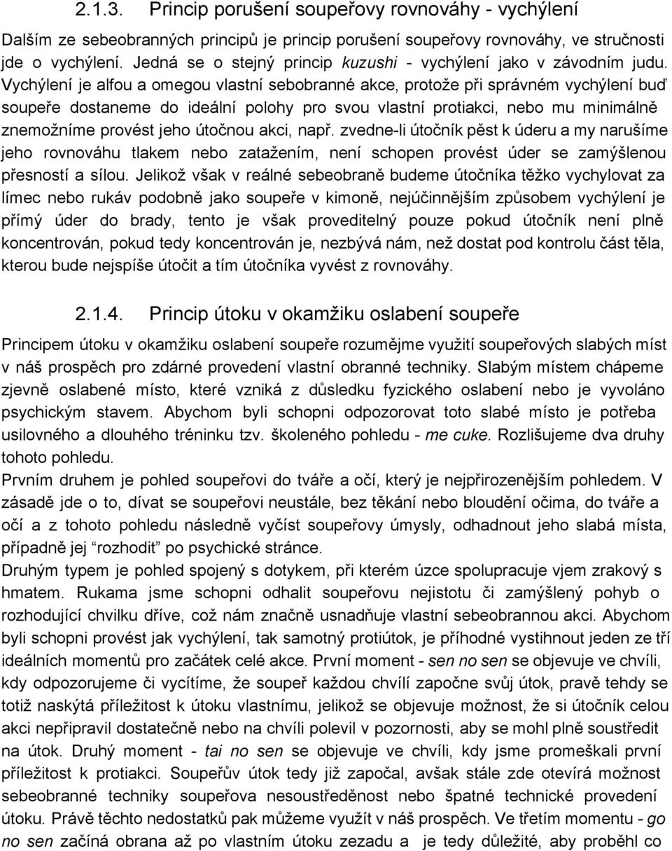 Vychýlení je alfou a omegou vlastní sebobranné akce, protože při správném vychýlení buď soupeře dostaneme do ideální polohy pro svou vlastní protiakci, nebo mu minimálně znemožníme provést jeho