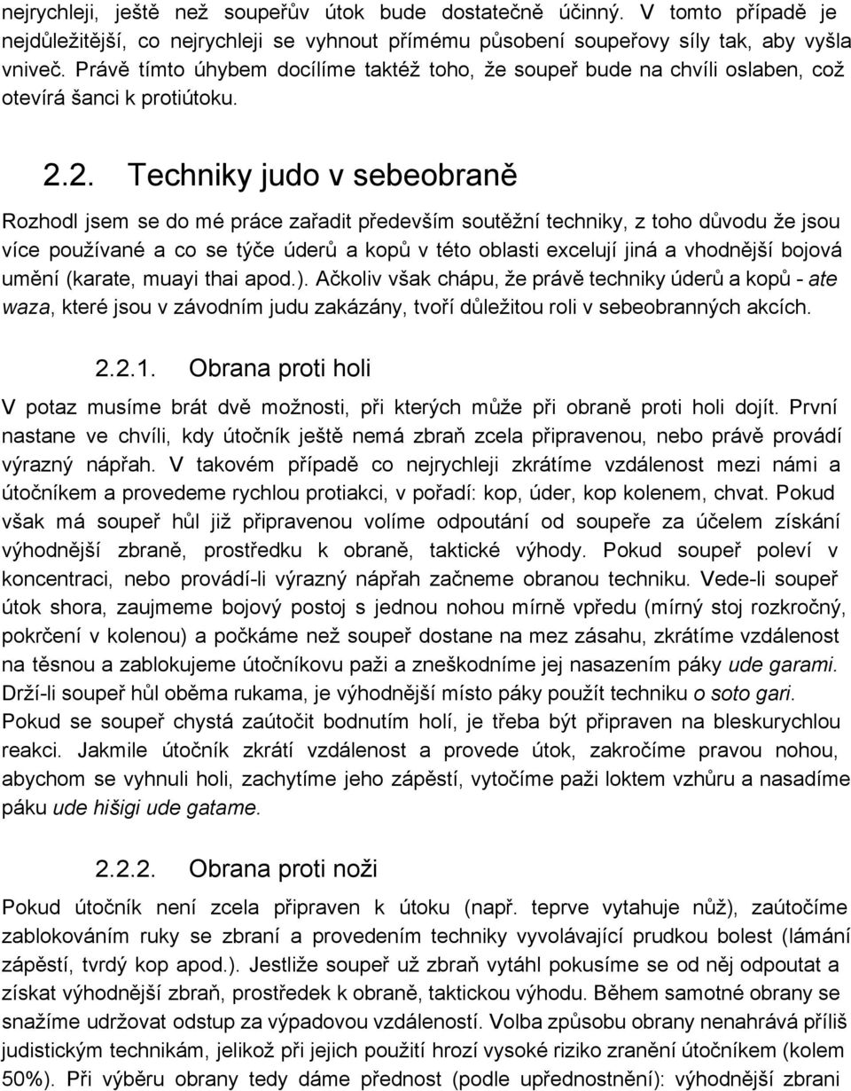 2. Techniky judo v sebeobraně Rozhodl jsem se do mé práce zařadit především soutěžní techniky, z toho důvodu že jsou více používané a co se týče úderů a kopů v této oblasti excelují jiná a vhodnější