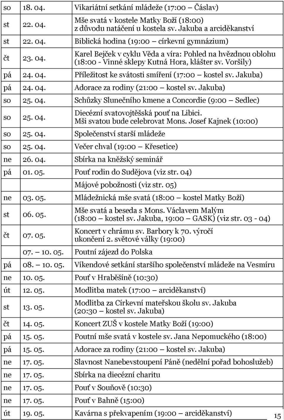 Jakuba) so 25. 04. Schůzky Slunečního kmene a Concordie (9:00 Sedlec) so 25. 04. Diecézní svatovojtěšská pouť na Libici. Mši svatou bude celebrovat Mons. Josef Kajnek (10:00) so 25. 04. Společenství starší mládeže so 25.