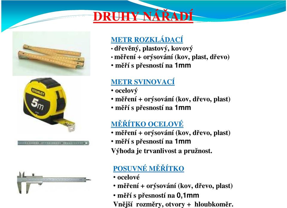 měření + orýsování (kov, dřevo, plast) měří s přesností na 1mm Výhoda je trvanlivost a pružnost.