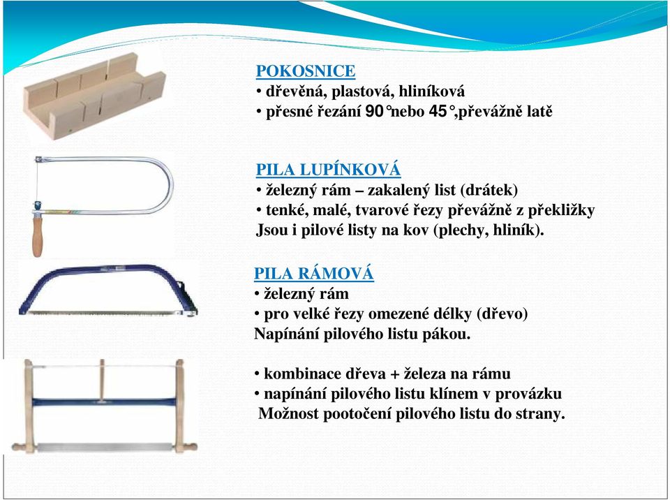 hliník). PILA RÁMOVÁ železný rám pro velkéřezy omezené délky (dřevo) Napínání pilového listu pákou.