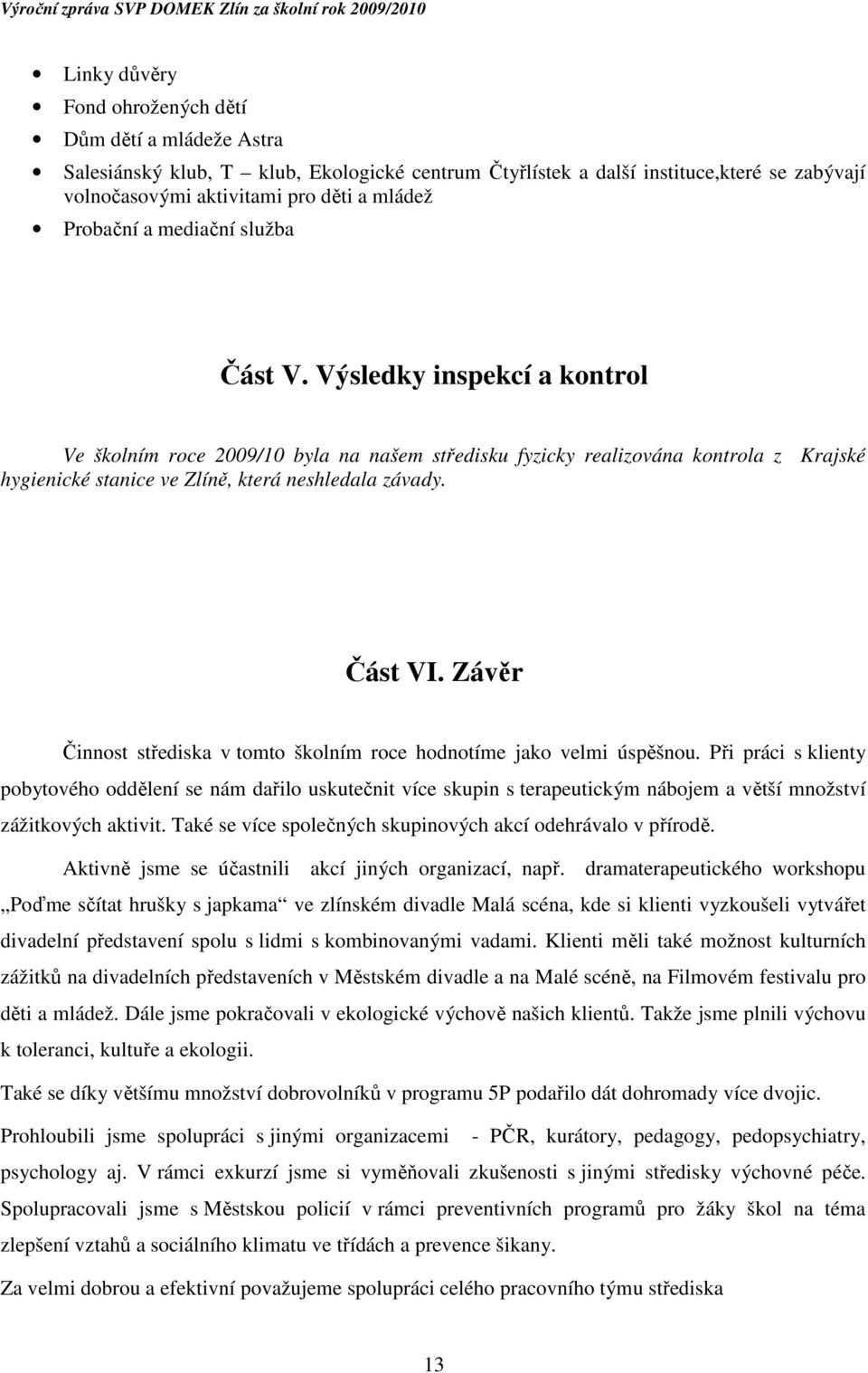 Výsledky inspekcí a kontrol Ve školním roce 2009/10 byla na našem středisku fyzicky realizována kontrola z Krajské hygienické stanice ve Zlíně, která neshledala závady. Část VI.