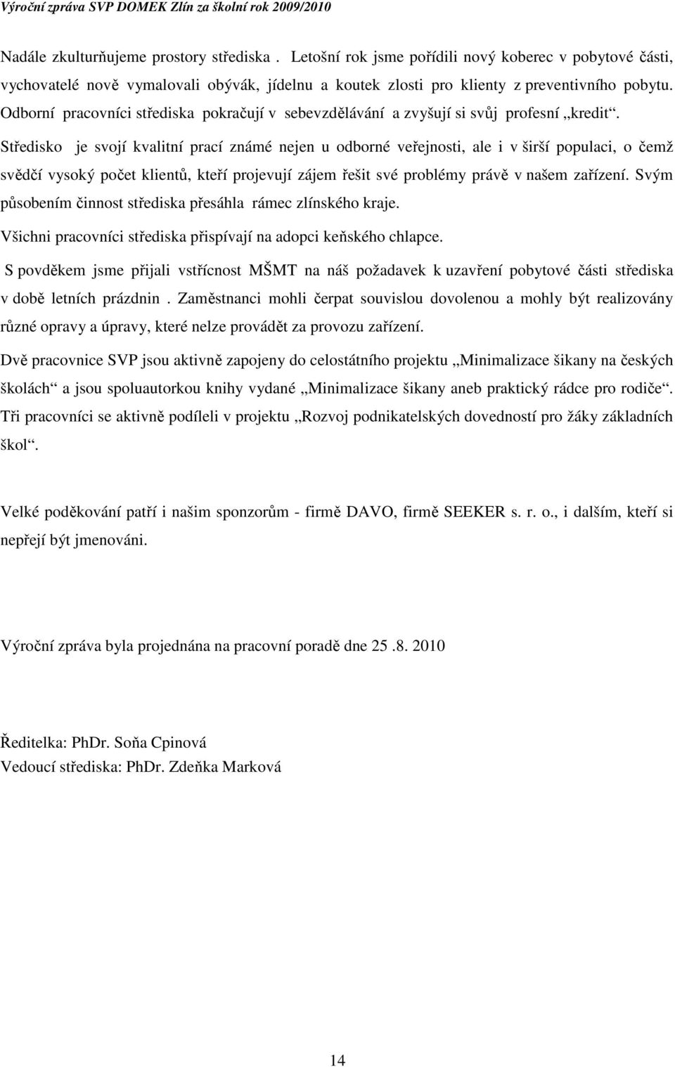 Středisko je svojí kvalitní prací známé nejen u odborné veřejnosti, ale i v širší populaci, o čemž svědčí vysoký počet klientů, kteří projevují zájem řešit své problémy právě v našem zařízení.