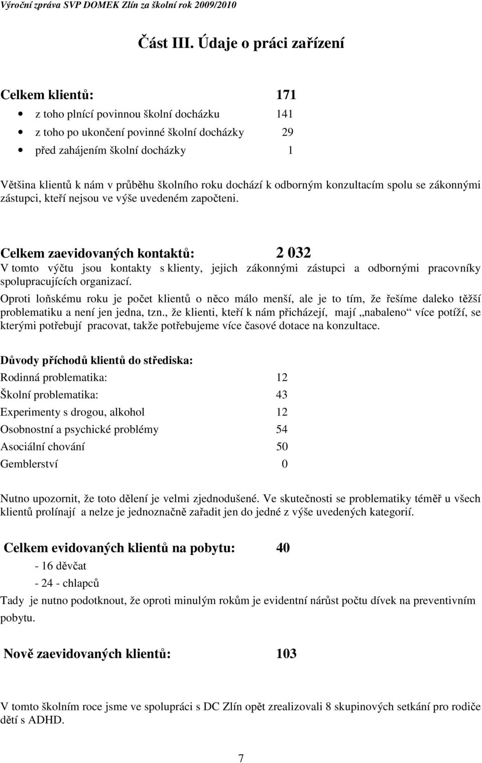 školního roku dochází k odborným konzultacím spolu se zákonnými zástupci, kteří nejsou ve výše uvedeném započteni.