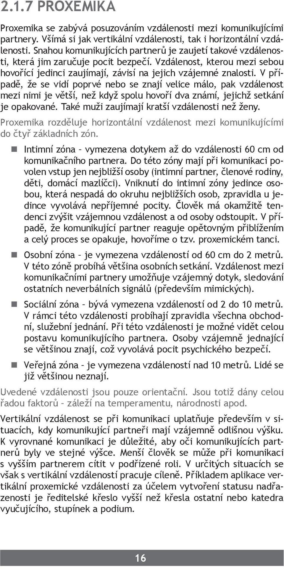 V případě, že se vidí poprvé nebo se znají velice málo, pak vzdálenost mezi nimi je větší, než když spolu hovoří dva známí, jejichž setkání je opakované.