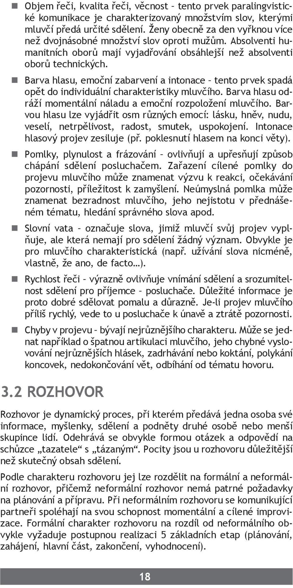 Barva hlasu, emoční zabarvení a intonace tento prvek spadá opět do individuální charakteristiky mluvčího. Barva hlasu odráží momentální náladu a emoční rozpoložení mluvčího.