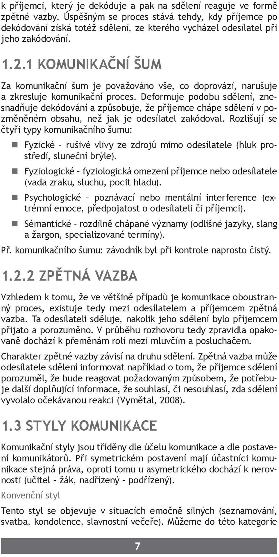 1 KOMUNIKAČNÍ ŠUM Za komunikační šum je považováno vše, co doprovází, narušuje a zkresluje komunikační proces.