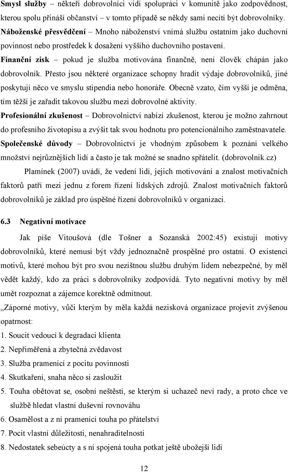 Finanční zisk pokud je sluţba motivována finančně, není člověk chápán jako dobrovolník.