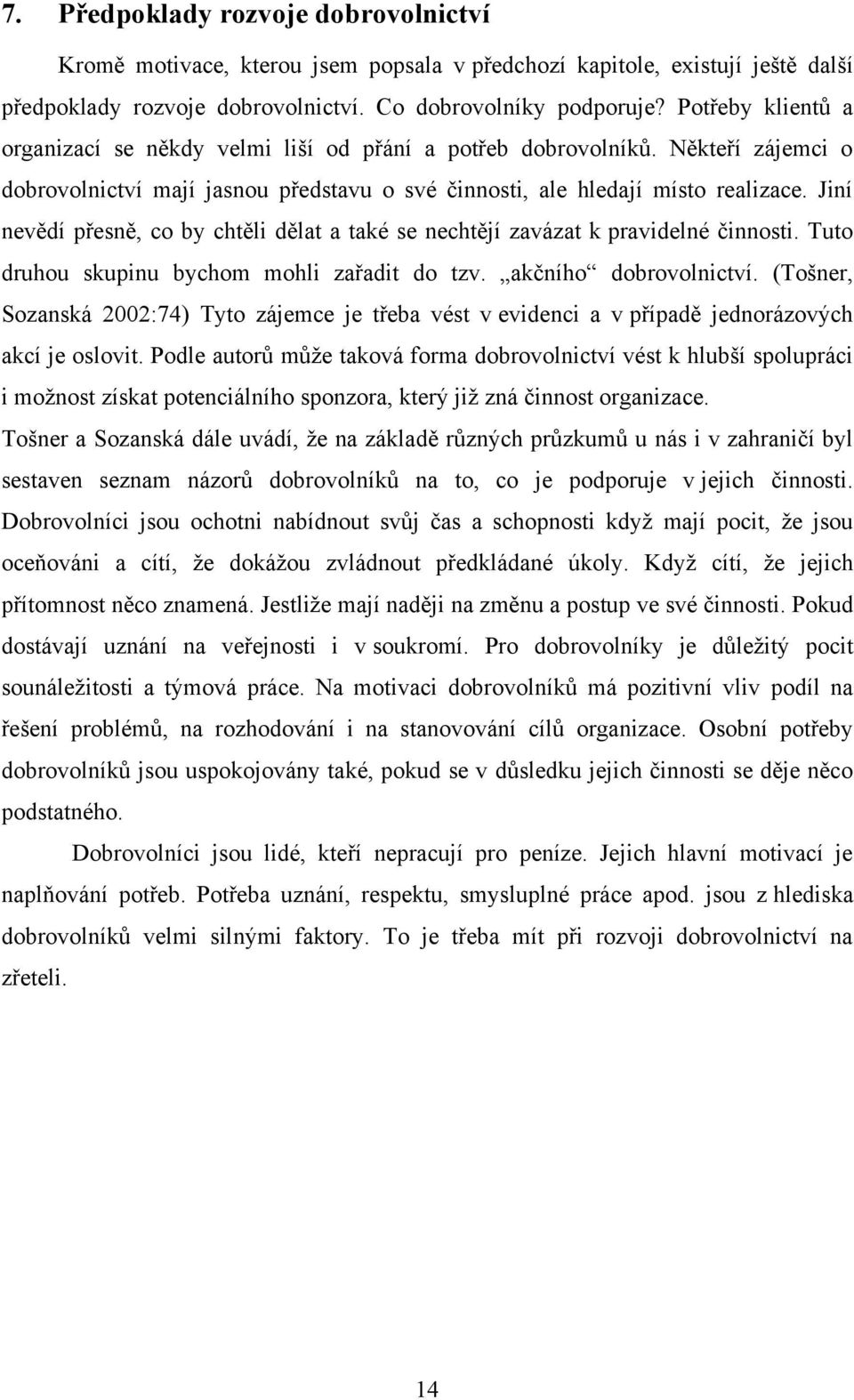 Jiní nevědí přesně, co by chtěli dělat a také se nechtějí zavázat k pravidelné činnosti. Tuto druhou skupinu bychom mohli zařadit do tzv. akčního dobrovolnictví.