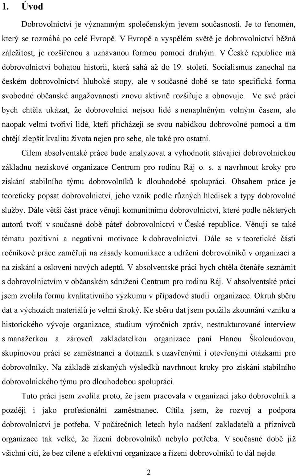 Socialismus zanechal na českém dobrovolnictví hluboké stopy, ale v současné době se tato specifická forma svobodné občanské angaţovanosti znovu aktivně rozšiřuje a obnovuje.