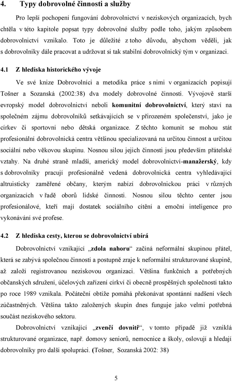 1 Z hlediska historického vývoje Ve své knize Dobrovolníci a metodika práce s nimi v organizacích popisují Tošner a Sozanská (2002:38) dva modely dobrovolné činnosti.