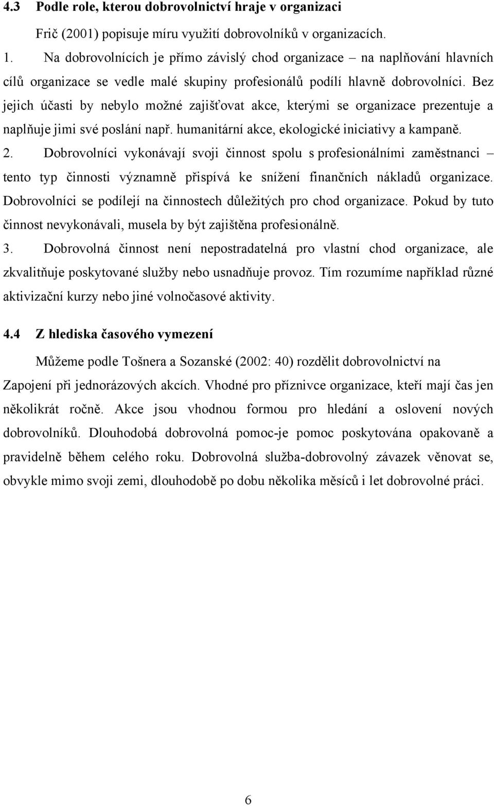 Bez jejich účasti by nebylo moţné zajišťovat akce, kterými se organizace prezentuje a naplňuje jimi své poslání např. humanitární akce, ekologické iniciativy a kampaně. 2.