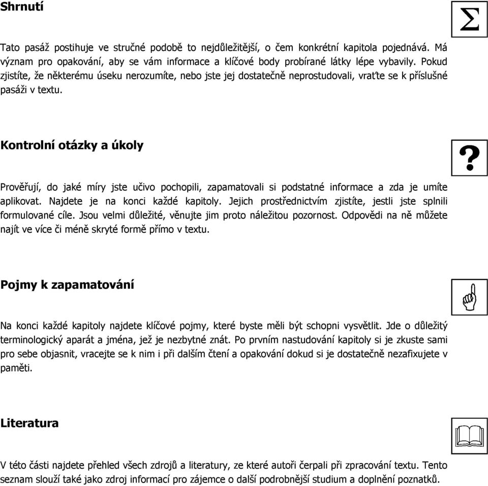 Kontrolní otázky a úkoly Prověřují, do jaké míry jste učivo pochopili, zapamatovali si podstatné informace a zda je umíte aplikovat. Najdete je na konci každé kapitoly.