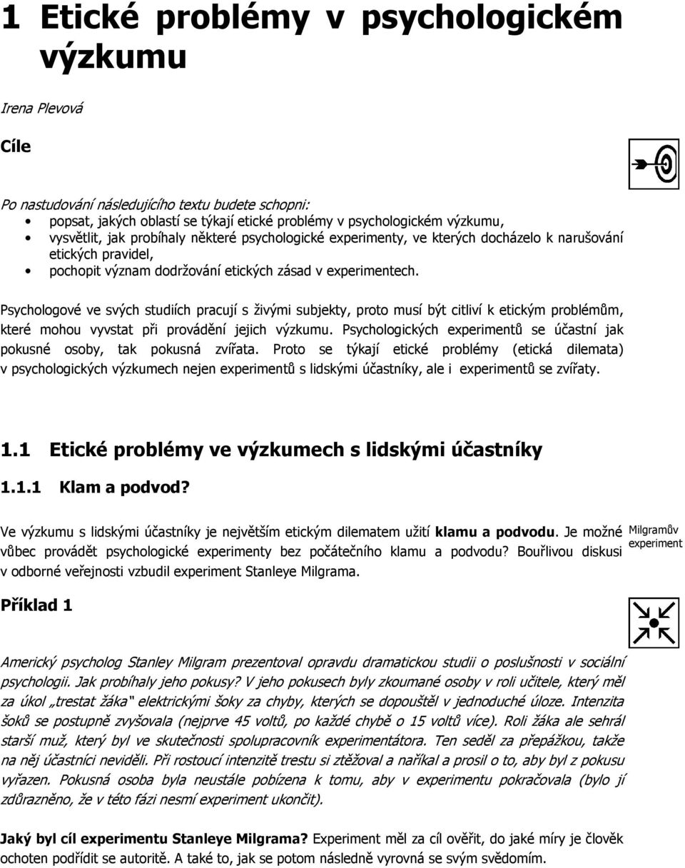 Psychologové ve svých studiích pracují s živými subjekty, proto musí být citliví k etickým problémům, které mohou vyvstat při provádění jejich výzkumu.