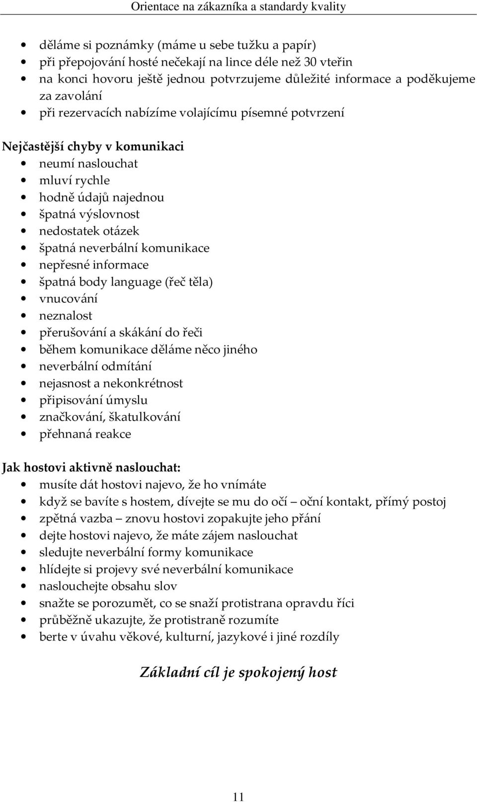 nepřesné informace špatná body language (řeč těla) vnucování neznalost přerušování a skákání do řeči během komunikace děláme něco jiného neverbální odmítání nejasnost a nekonkrétnost připisování