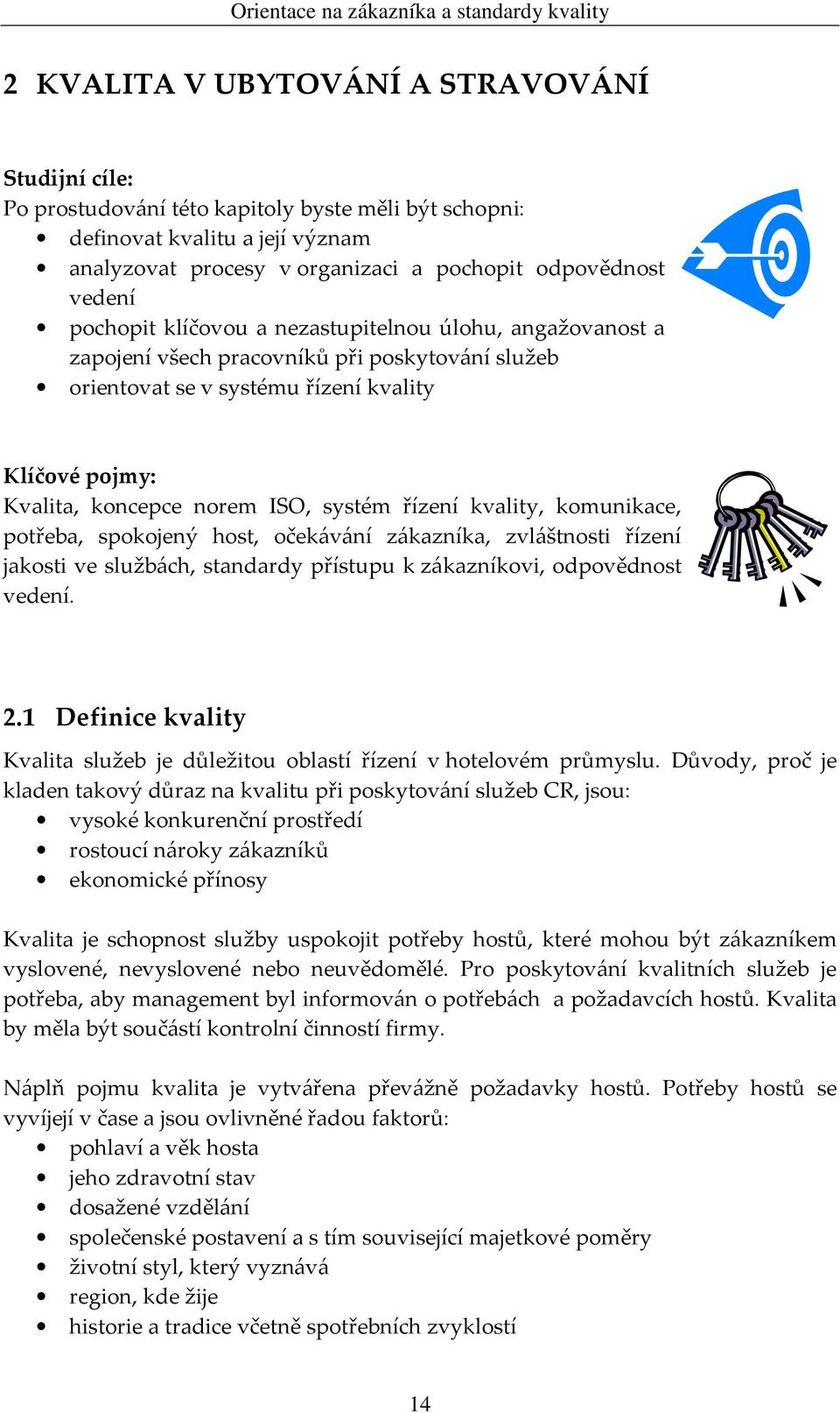 řízení kvality, komunikace, potřeba, spokojený host, očekávání zákazníka, zvláštnosti řízení jakosti ve službách, standardy přístupu k zákazníkovi, odpovědnost vedení. 2.