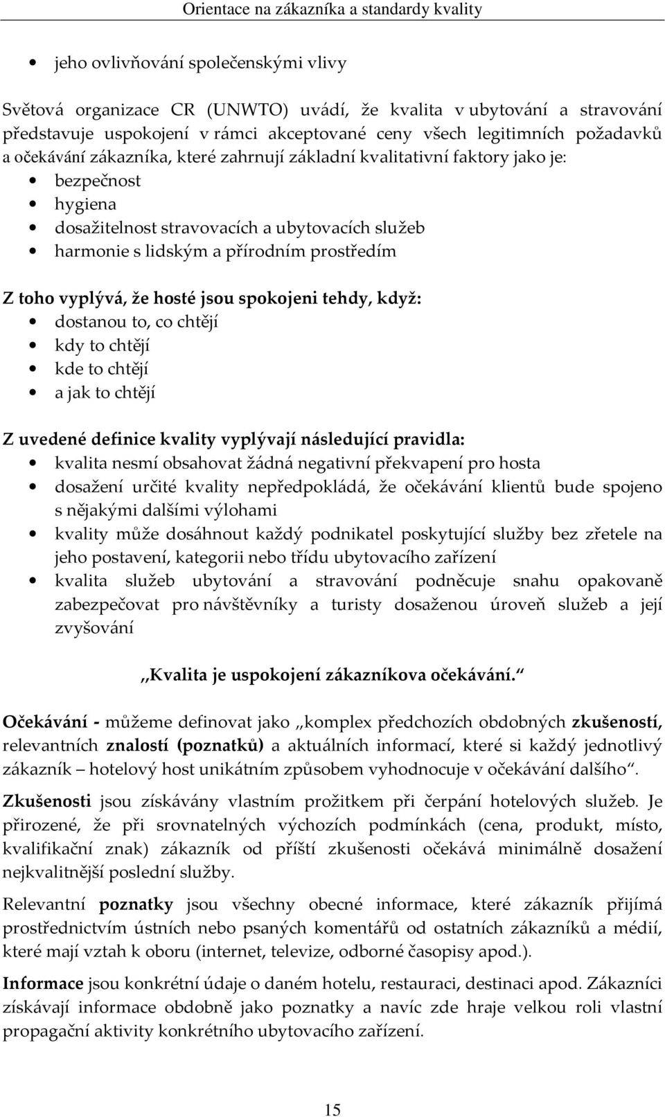 jsou spokojeni tehdy, když: dostanou to, co chtějí kdy to chtějí kde to chtějí a jak to chtějí Z uvedené definice kvality vyplývají následující pravidla: kvalita nesmí obsahovat žádná negativní