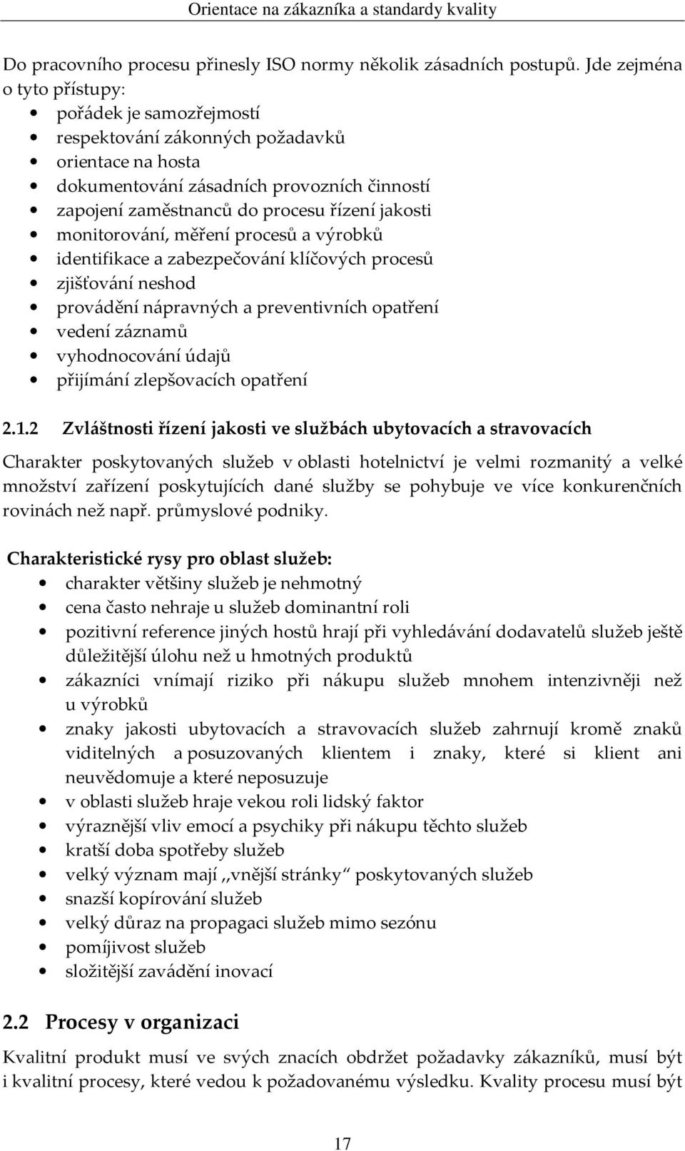 monitorování, měření procesů a výrobků identifikace a zabezpečování klíčových procesů zjišťování neshod provádění nápravných a preventivních opatření vedení záznamů vyhodnocování údajů přijímání