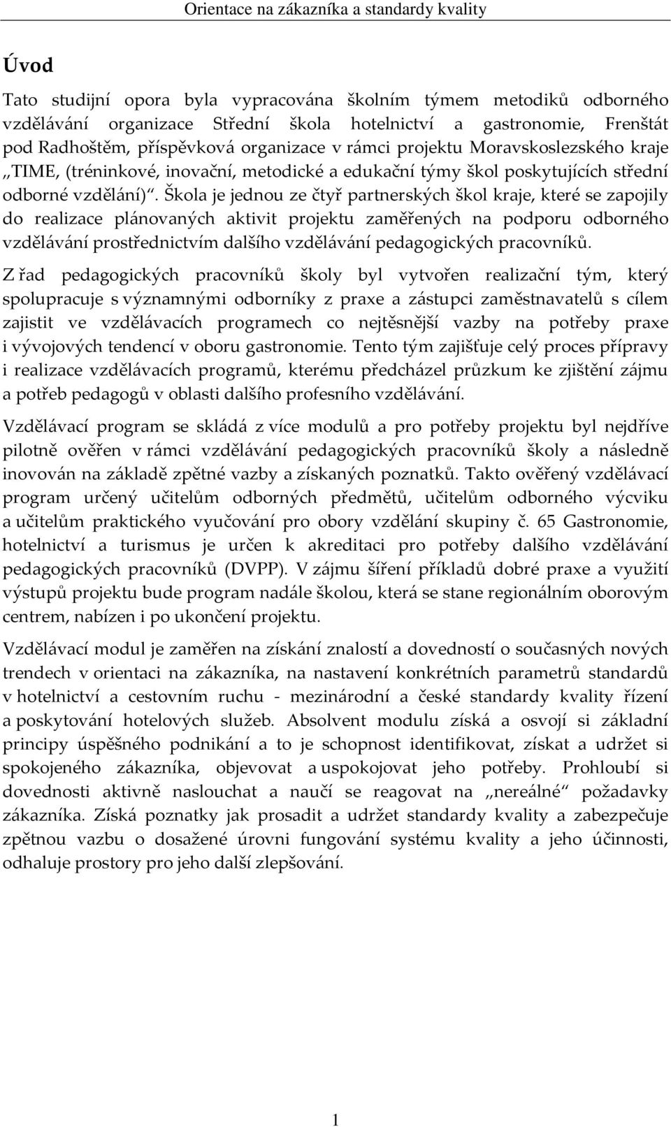 Škola je jednou ze čtyř partnerských škol kraje, které se zapojily do realizace plánovaných aktivit projektu zaměřených na podporu odborného vzdělávání prostřednictvím dalšího vzdělávání