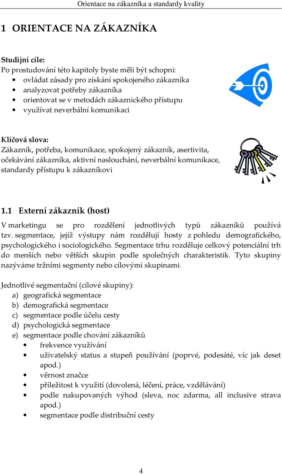 standardy přístupu k zákazníkovi 1.1 Externí zákazník (host) V marketingu se pro rozdělení jednotlivých typů zákazníků používá tzv.