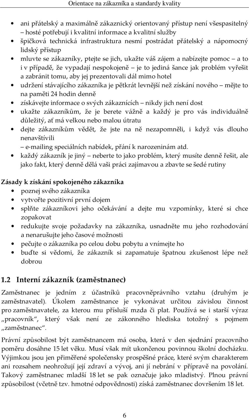 jej prezentovali dál mimo hotel udržení stávajícího zákazníka je pětkrát levnější než získání nového mějte to na paměti 24 hodin denně získávejte informace o svých zákaznících nikdy jich není dost