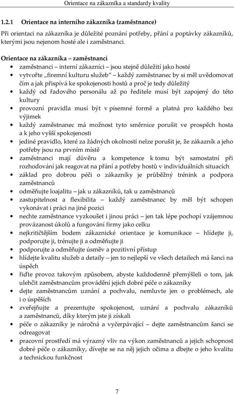 spokojenosti hostů a proč je tedy důležitý každý od řadového personálu až po ředitele musí být zapojený do této kultury provozní pravidla musí být v písemné formě a platná pro každého bez výjimek