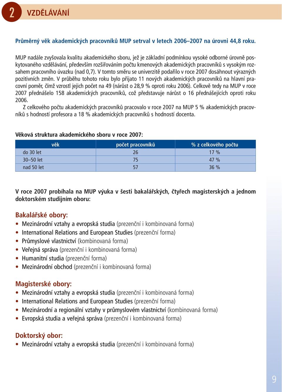 rozsahem pracovního úvazku (nad 0,7). V tomto směru se univerzitě podařilo v roce 2007 dosáhnout výrazných pozitivních změn.