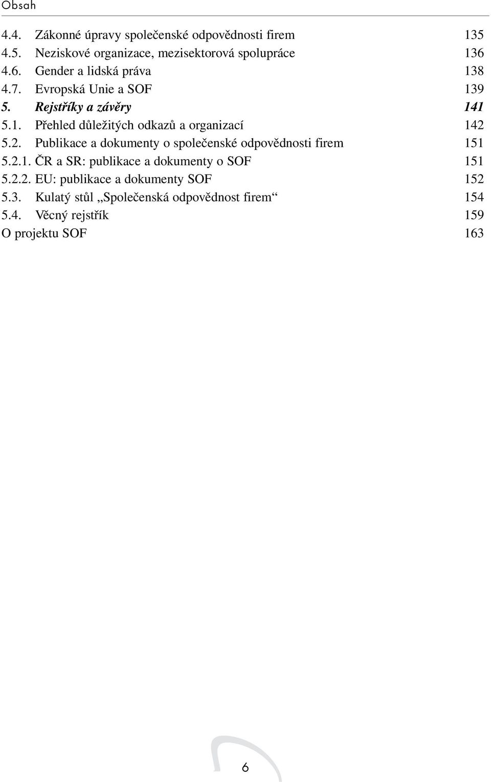 2. Publikace a dokumenty o společenské odpovědnosti firem 151 5.2.1. ČR a SR: publikace a dokumenty o SOF 151 5.2.2. EU: publikace a dokumenty SOF 152 5.