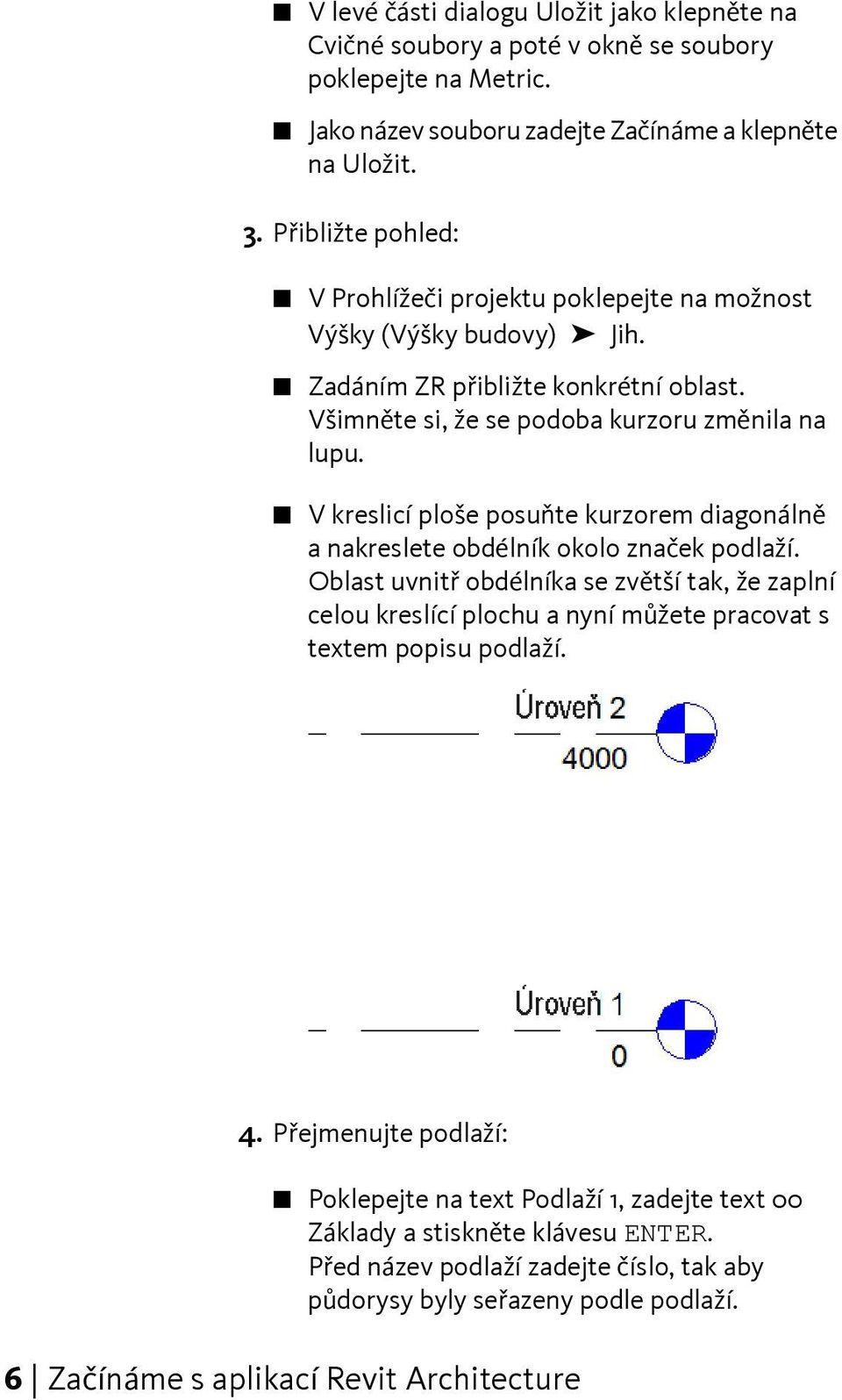 V kreslicí ploše posuňte kurzorem diagonálně a nakreslete obdélník okolo značek podlaží.