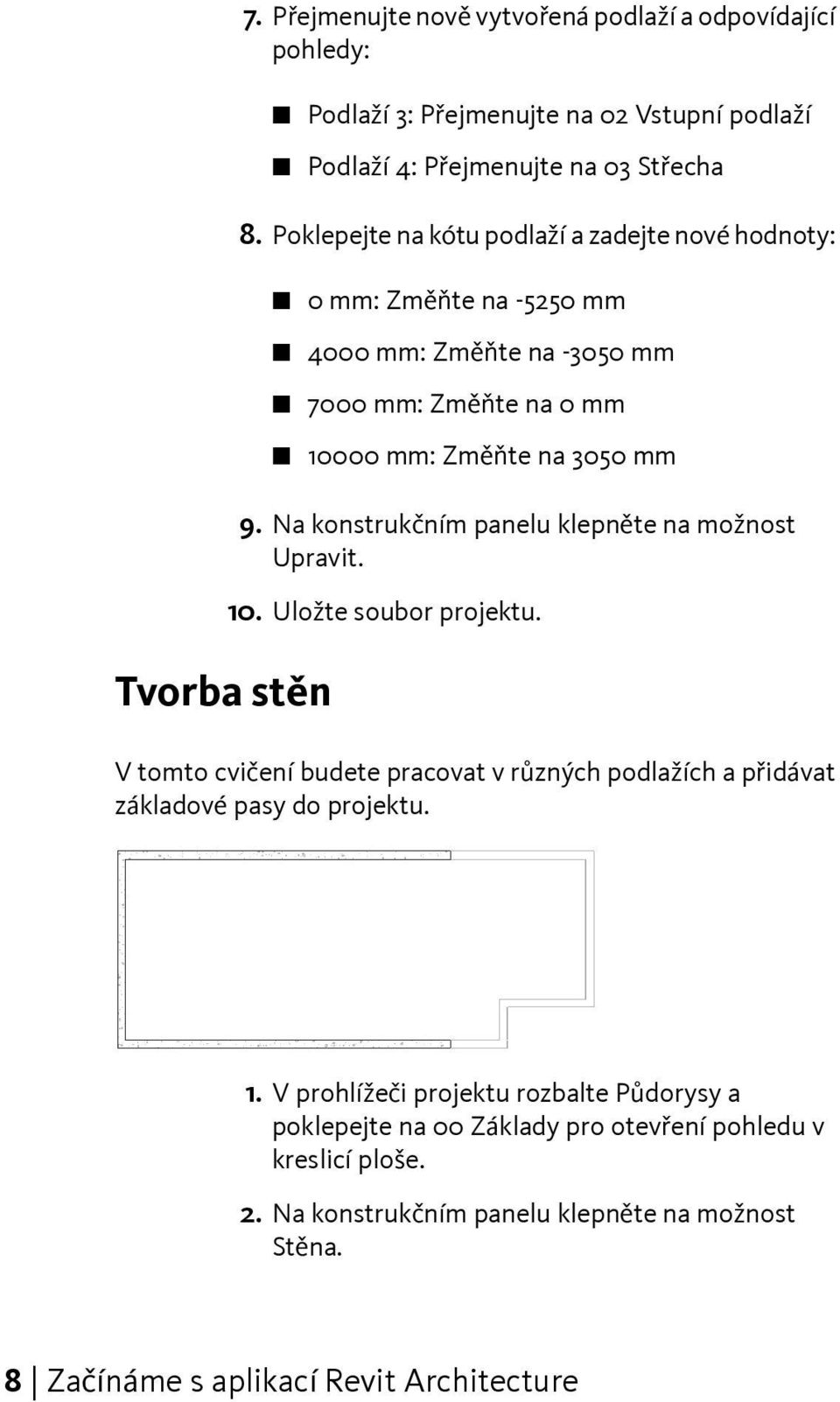 Na konstrukčním panelu klepněte na možnost Upravit. 10. Uložte soubor projektu. V tomto cvičení budete pracovat v různých podlažích a přidávat základové pasy do projektu. 1. V prohlížeči projektu rozbalte Půdorysy a poklepejte na 00 Základy pro otevření pohledu v kreslicí ploše.