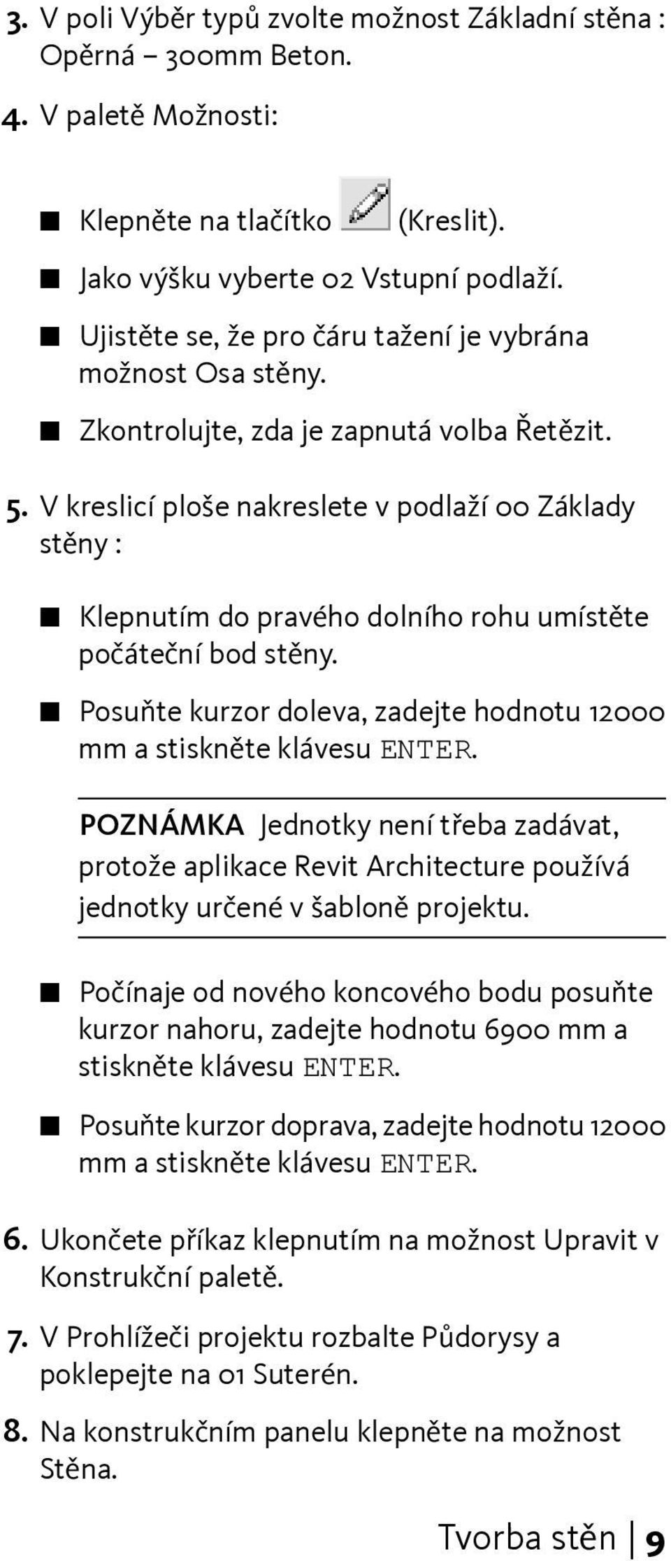 V kreslicí ploše nakreslete v podlaží 00 Základy stěny : Klepnutím do pravého dolního rohu umístěte počáteční bod stěny. Posuňte kurzor doleva, zadejte hodnotu 12000 mm a stiskněte klávesu ENTER.