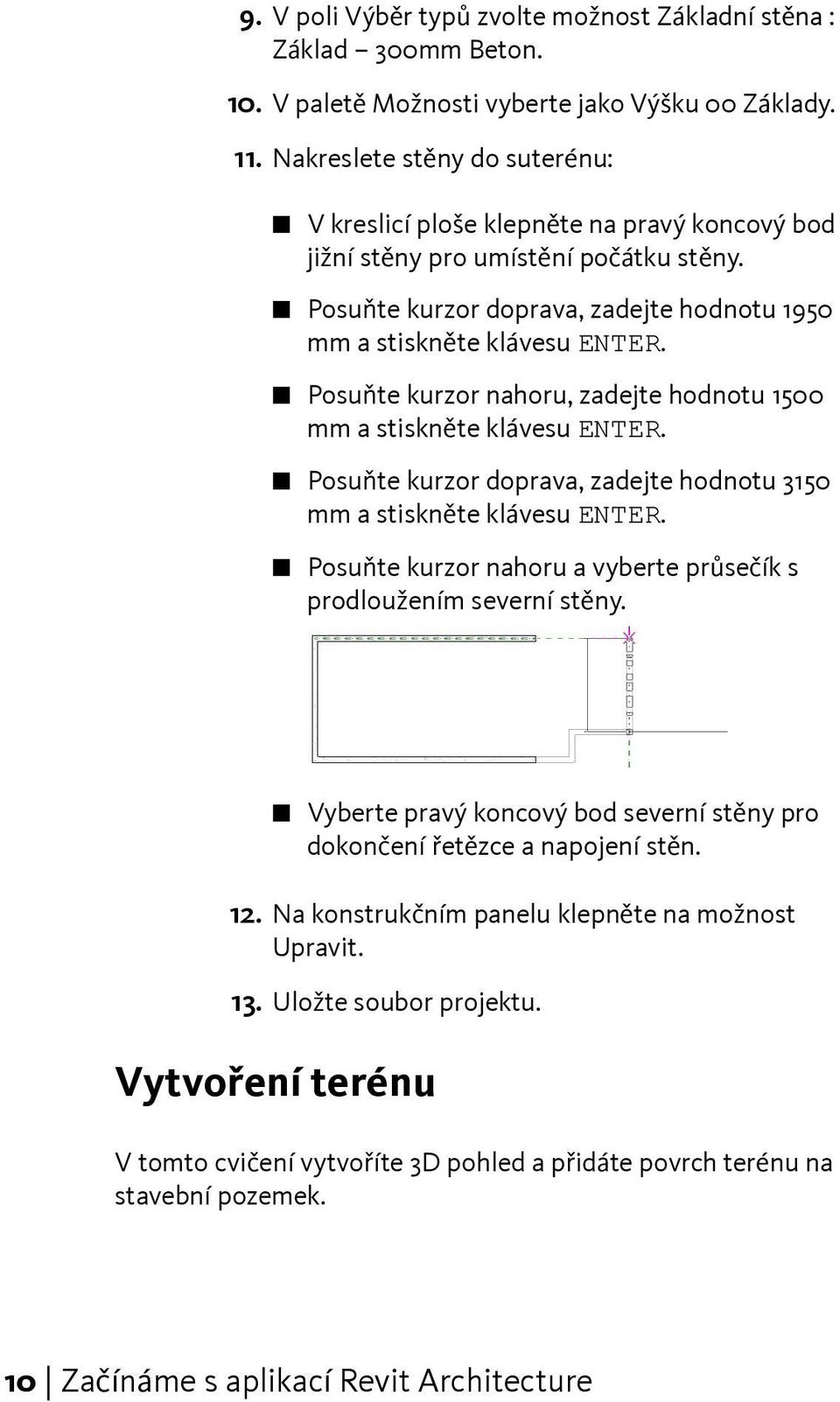 Posuňte kurzor nahoru, zadejte hodnotu 1500 mm a stiskněte klávesu ENTER. Posuňte kurzor doprava, zadejte hodnotu 3150 mm a stiskněte klávesu ENTER.