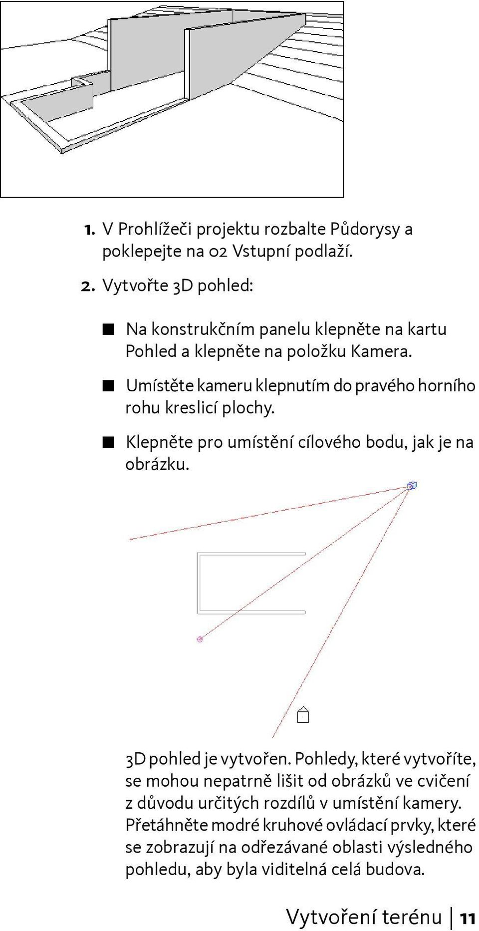 Umístěte kameru klepnutím do pravého horního rohu kreslicí plochy. Klepněte pro umístění cílového bodu, jak je na obrázku. 3D pohled je vytvořen.