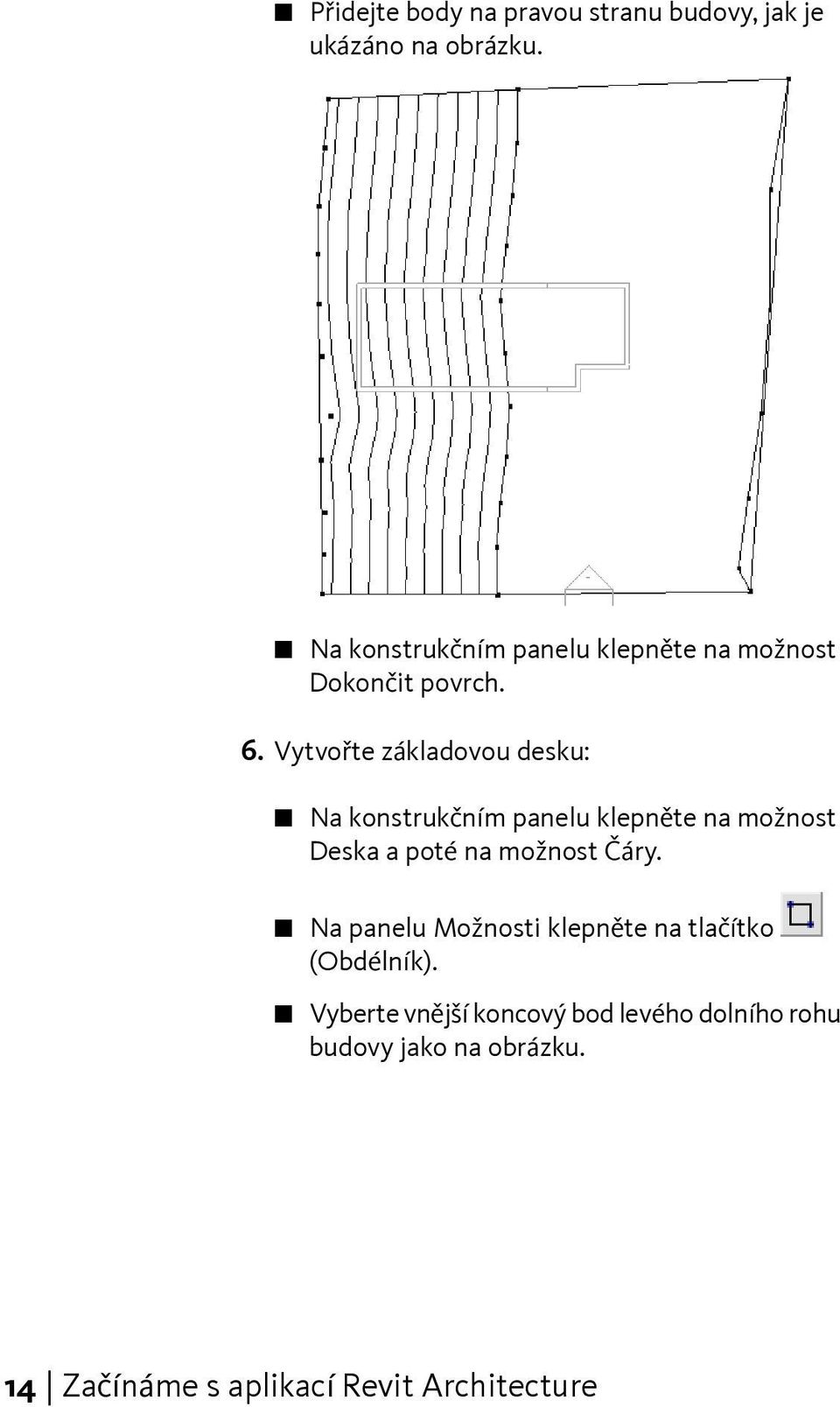 Vytvořte základovou desku: Na konstrukčním panelu klepněte na možnost Deska a poté na možnost Čáry.