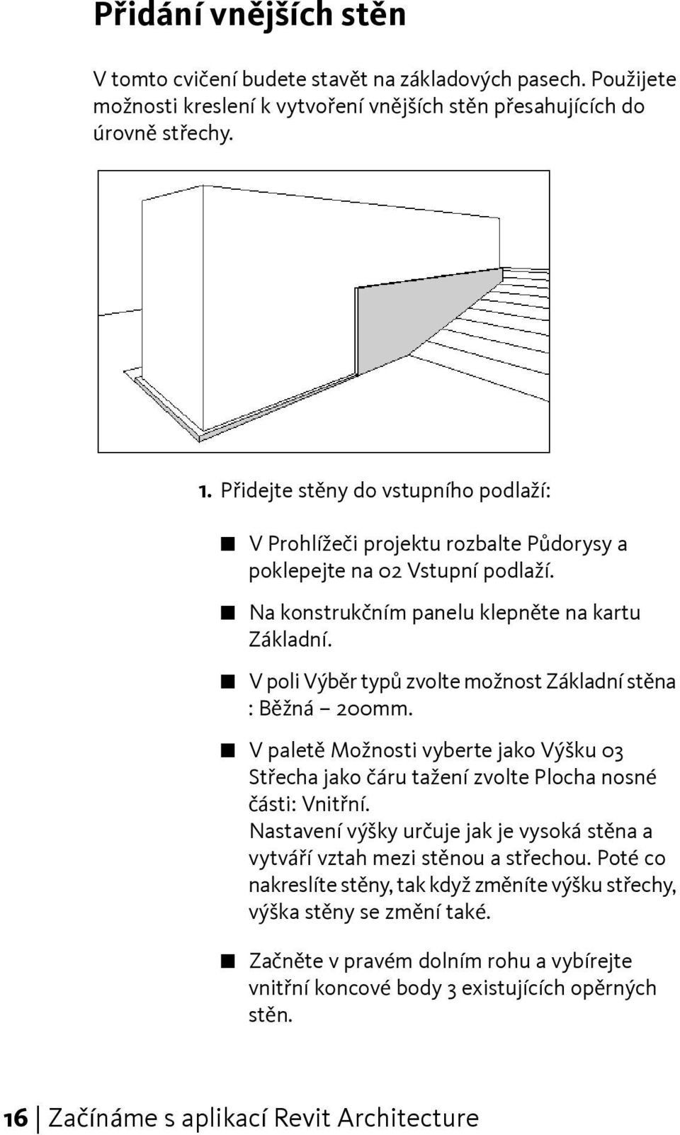 V poli Výběr typů zvolte možnost Základní stěna : Běžná 200mm. V paletě Možnosti vyberte jako Výšku 03 Střecha jako čáru tažení zvolte Plocha nosné části: Vnitřní.