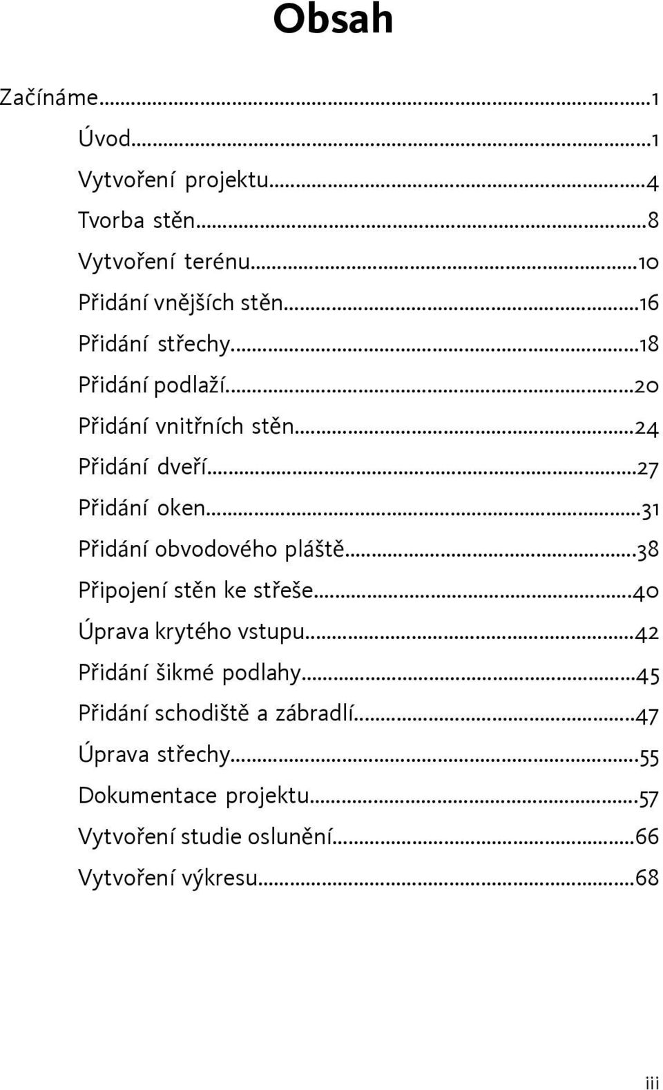 ..31 Přidání obvodového pláště...38 Připojení stěn ke střeše...40 Úprava krytého vstupu...42 Přidání šikmé podlahy.