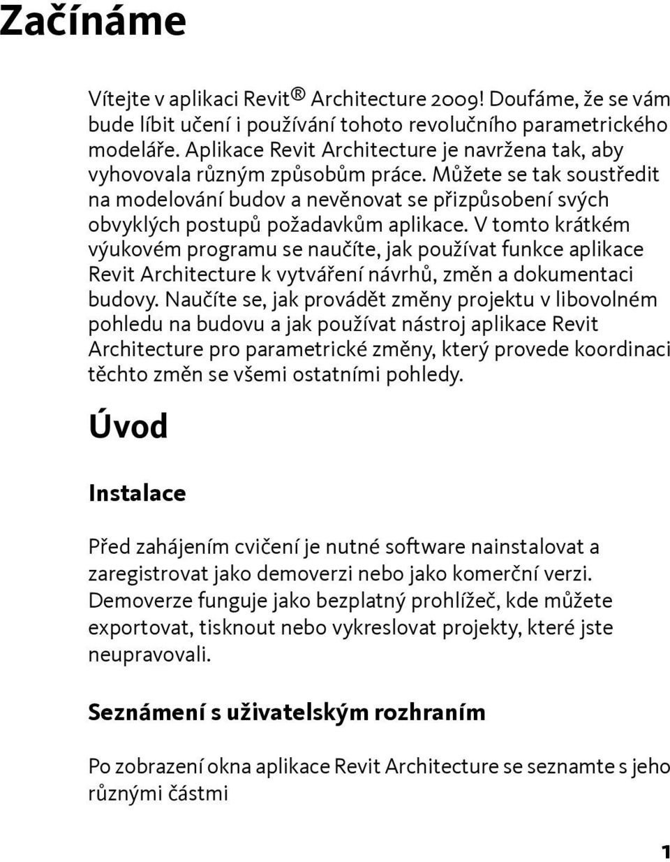 V tomto krátkém výukovém programu se naučíte, jak používat funkce aplikace Revit Architecture k vytváření návrhů, změn a dokumentaci budovy.