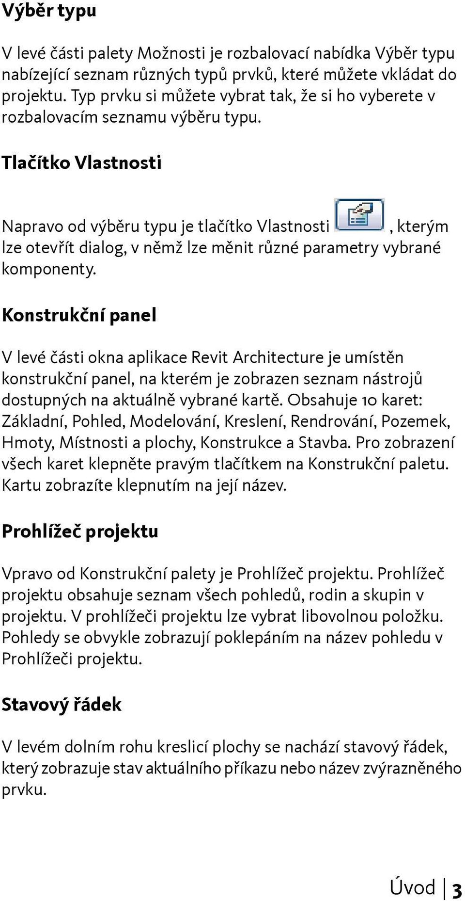 Tlačítko Vlastnosti Napravo od výběru typu je tlačítko Vlastnosti, kterým lze otevřít dialog, v němž lze měnit různé parametry vybrané komponenty.