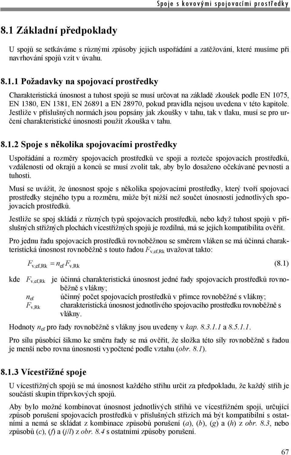 Jestliže v příslušných normách jsou popsány jak zkoušky v tahu, tak v tlaku, musí se pro určení charakteristické únosnosti použít zkouška v tahu. 8.1.