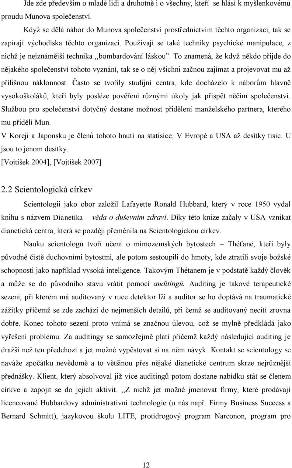 Pouţívají se také techniky psychické manipulace, z nichţ je nejznámější technika,,bombardování láskou.