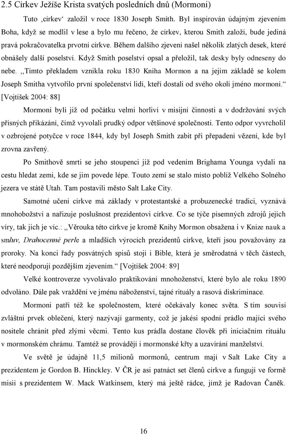 Během dalšího zjevení našel několik zlatých desek, které obnášely další poselství. Kdyţ Smith poselství opsal a přeloţil, tak desky byly odneseny do nebe.