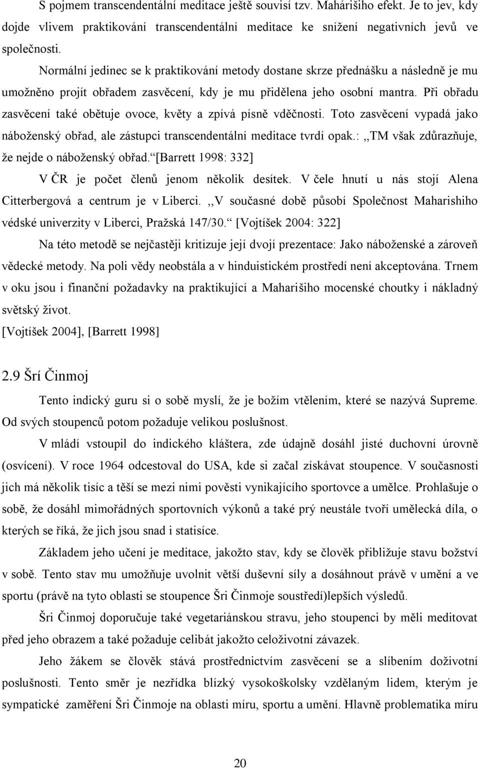 Při obřadu zasvěcení také obětuje ovoce, květy a zpívá písně vděčnosti. Toto zasvěcení vypadá jako náboţenský obřad, ale zástupci transcendentální meditace tvrdí opak.