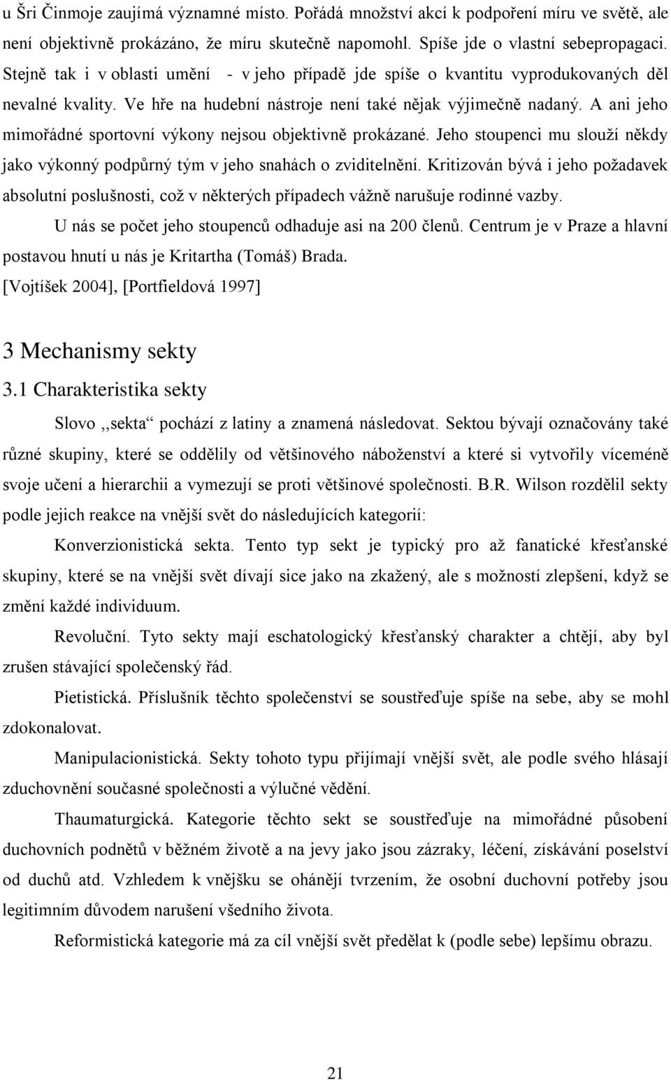 A ani jeho mimořádné sportovní výkony nejsou objektivně prokázané. Jeho stoupenci mu slouţí někdy jako výkonný podpůrný tým v jeho snahách o zviditelnění.