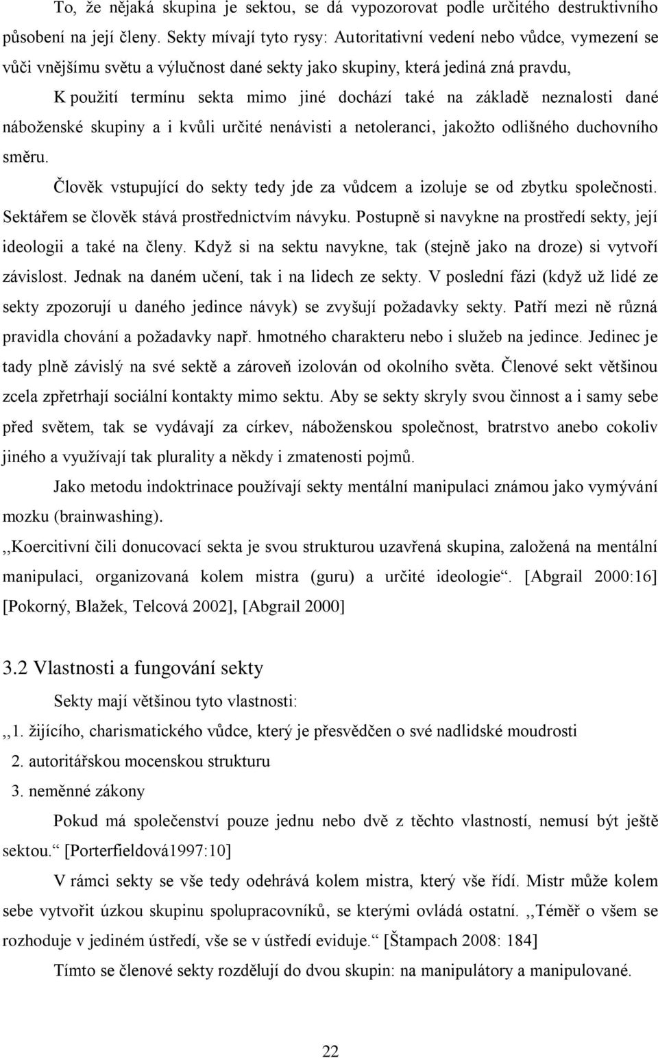 na základě neznalosti dané náboţenské skupiny a i kvůli určité nenávisti a netoleranci, jakoţto odlišného duchovního směru.